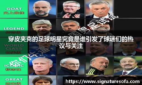 穿皮夹克的足球明星究竟是谁引发了球迷们的热议与关注