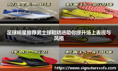 足球明星推荐男士球鞋精选助你提升场上表现与风格